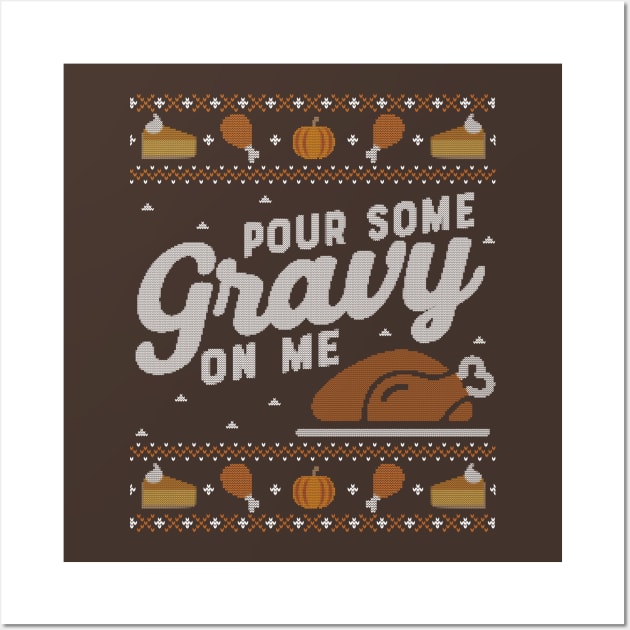 Pour Some Gravy on Me, Ugly Thanksgiving Sweater Wall Art by HolidayoftheWeek